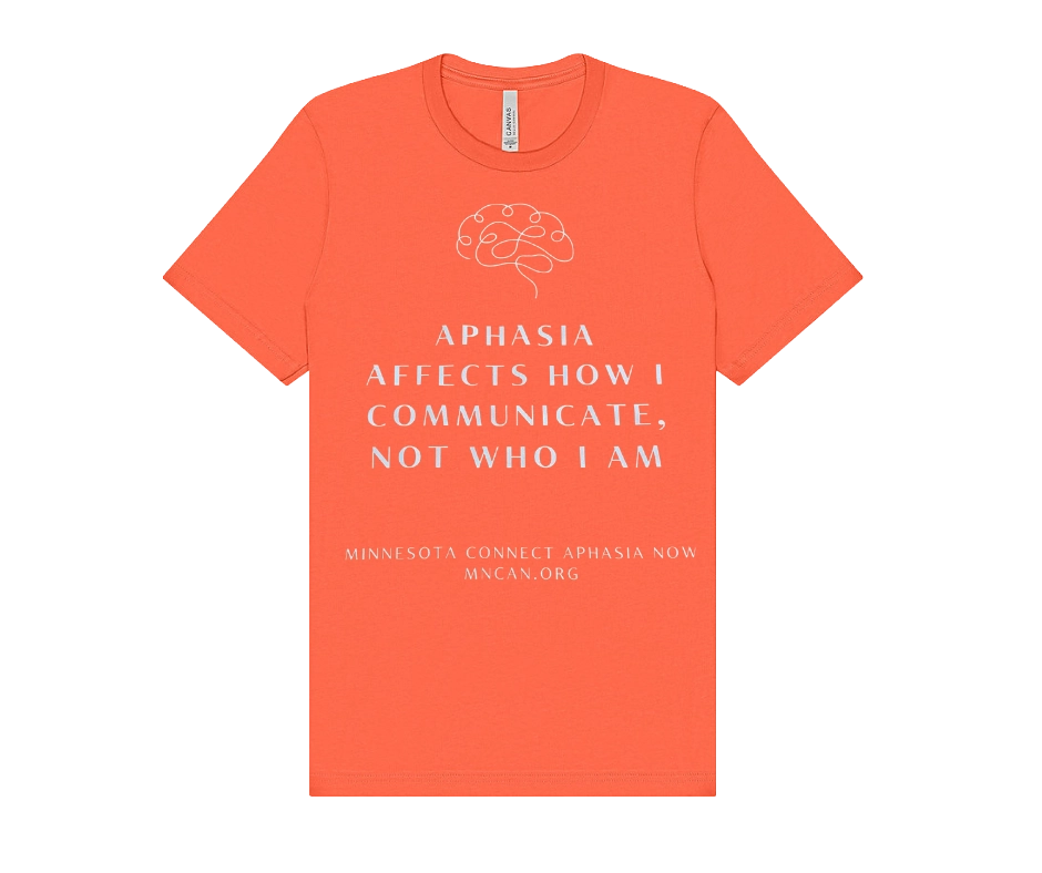 Orange t-shirt front with graphic and the words Aphasia Affects How I Communicate, Not Who I Am. Additionally, it says Minneosta Connect Aphasia NOW MnCAN.org