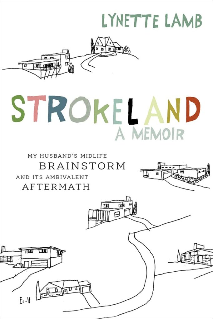 Cover of the book Strokeland: A Memoir by Lynette Lamb. The cover features hand-drawn black line sketches of houses connected by winding roads on a white background. The title “STROKELAND” appears in large multicolored letters, with “A Memoir” beneath it in pale gray-green text. Below the title is the subtitle: “My Husband’s Midlife Brainstorm and Its Ambivalent Aftermath.”