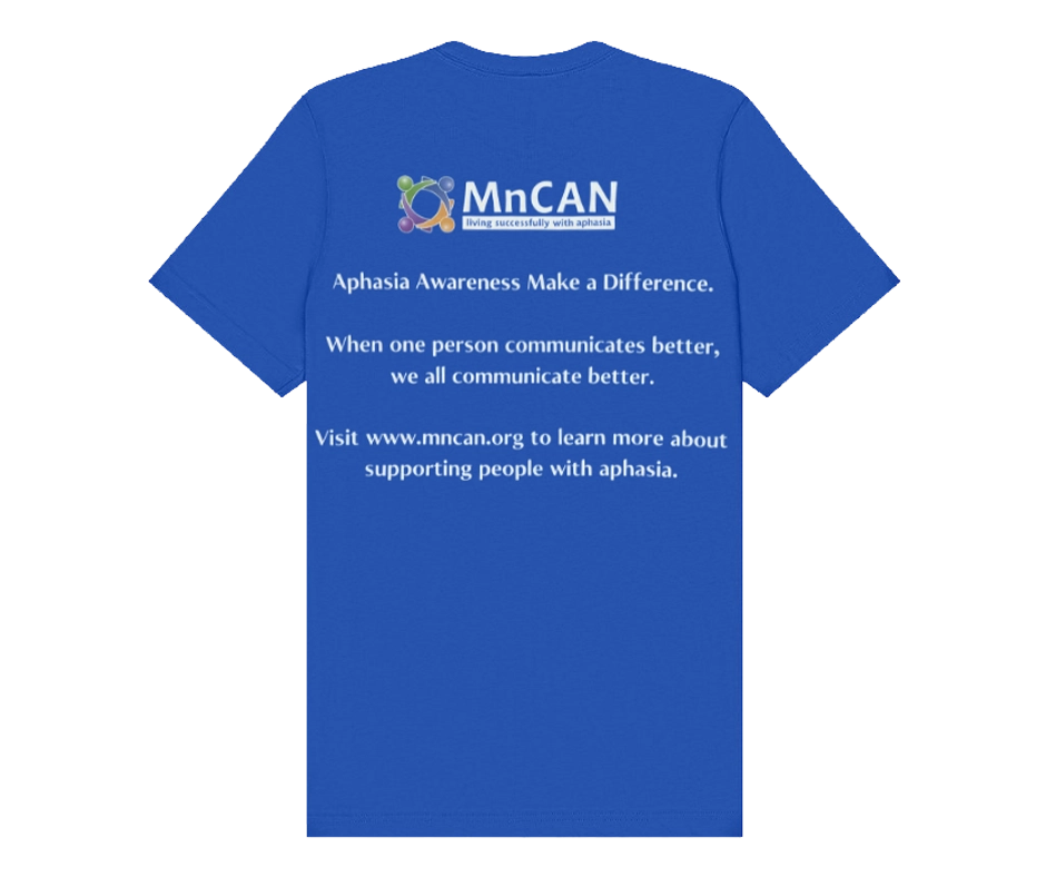 Back of a bright blue MnCAN T-shirt featuring the MnCAN logo and the text: “Aphasia Awareness Make a Difference. When one person communicates better, we all communicate better. Visit www.mncan.org to learn more about supporting people with aphasia.”